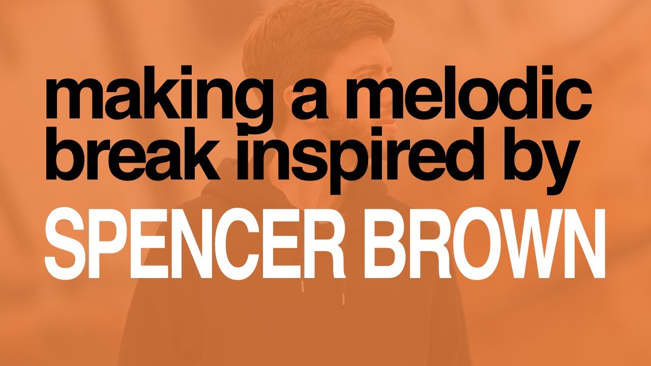 Making a Melodic House BREAKDOW inspired by Spencer Brown