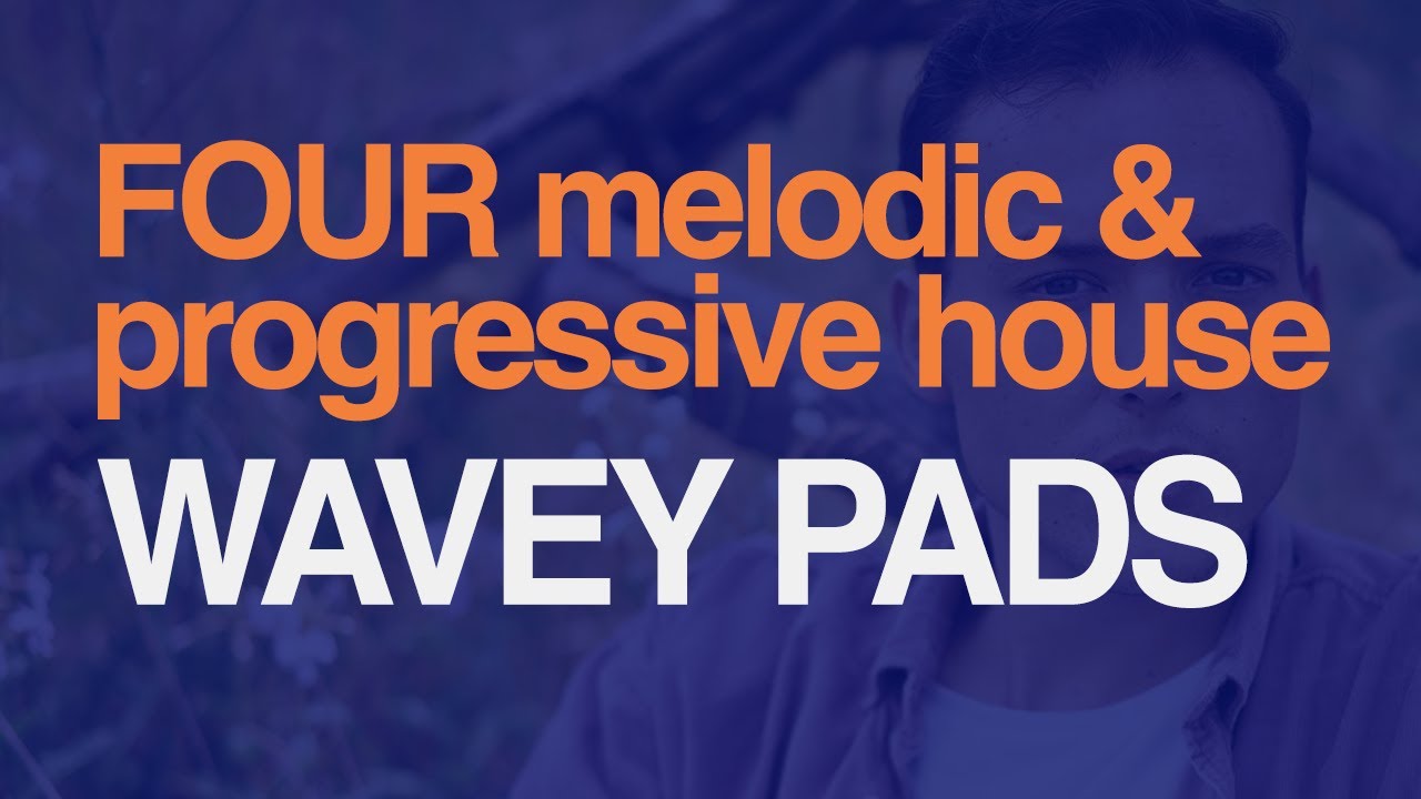 Creating FOUR types of swelling & wavey PADS for Melodic House and Progressive House like Anjunadeep