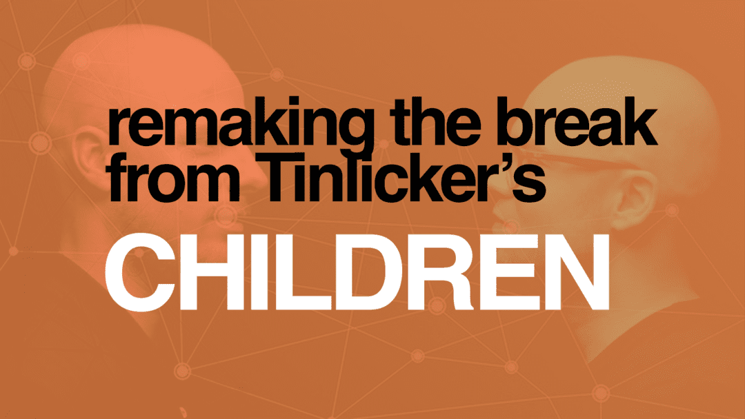 Remaking The Break From Tinlicker's Children